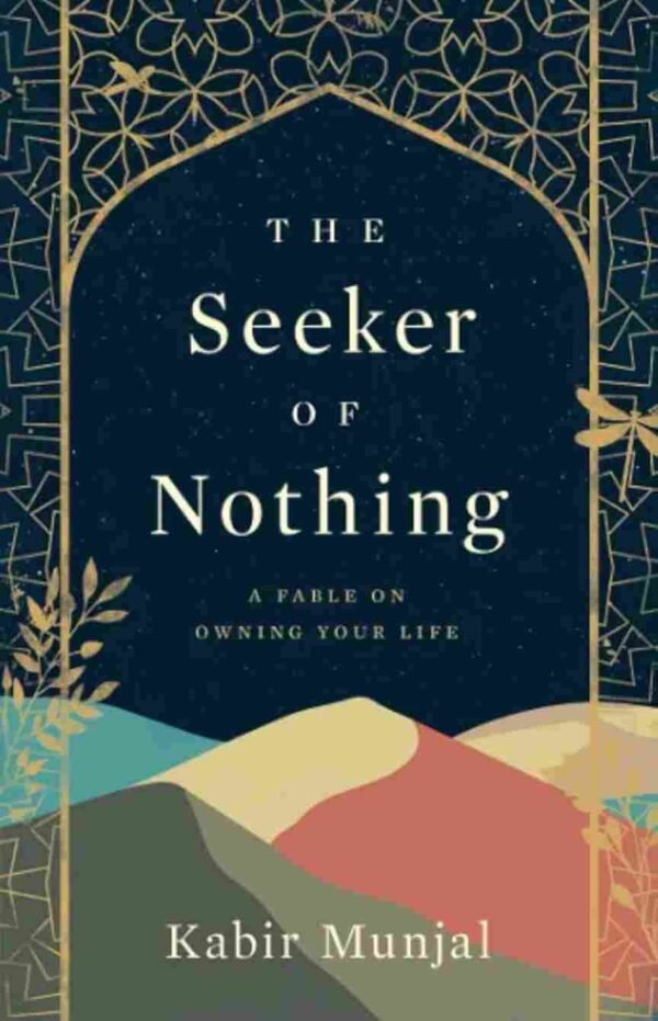 The Seeker of Nothing : A Fable of Owning Your Life by Kabir Munjal